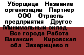 Уборщица › Название организации ­ Партнер, ООО › Отрасль предприятия ­ Другое › Минимальный оклад ­ 1 - Все города Работа » Вакансии   . Кировская обл.,Захарищево п.